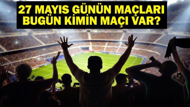 27 Mayıs Bugün kimin oyunu var? Bu gece hangi oyunları var? 27 Mayıs yazışmaları